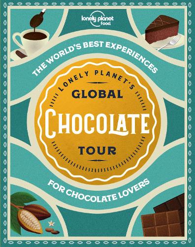 Lonely Planet's Global Chocolate Tour (Lonely Planet Food)