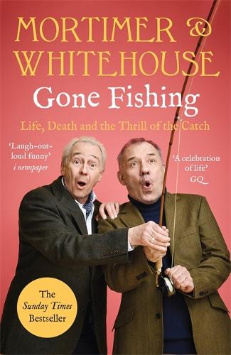 Mortimer & Whitehouse: Gone Fishing: Life, Death and the Thrill of the Catch. The Perfect Gift For Father's Day!