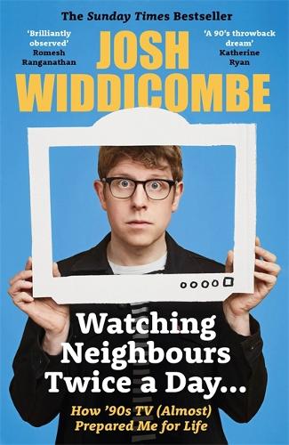 Watching Neighbours Twice a Day...: How �90s TV (Almost) Prepared Me For Life: THE SUNDAY TIMES BESTSELLER