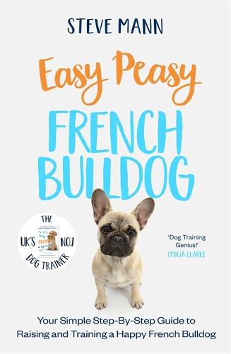 Easy Peasy French Bulldog: Your Simple Step-By-Step Guide to Raising and Training a Happy French Bulldog