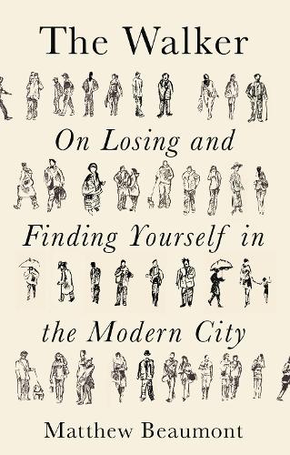 The Walker: On Finding and Losing Yourself in the Modern City: On Losing and Finding Yourself in the Modern City