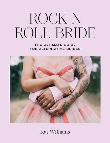 Rock n Roll Bride: The ultimate guide for alternative brides