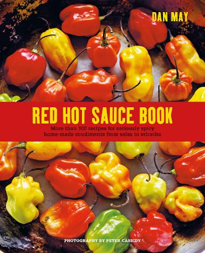Red Hot Sauce Book: More than 100 recipes for seriously spicy home-made condiments from salsa to sriracha