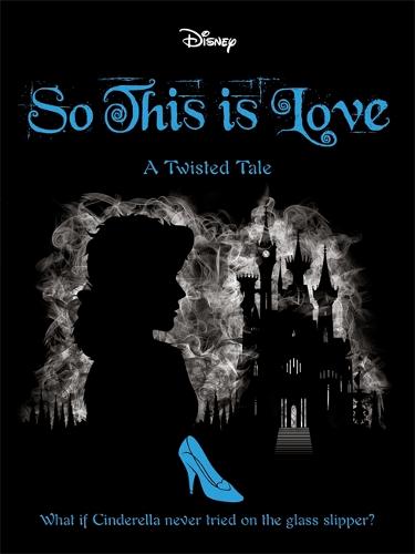 Disney Princess Cinderella: So, This Is Love (Twisted Tales)
