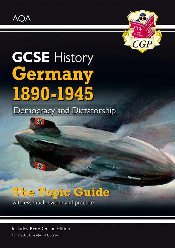 New Grade 9-1 GCSE History AQA Topic Guide - Germany, 1890-1945: Democracy and Dictatorship (CGP GCSE History 9-1 Revision)