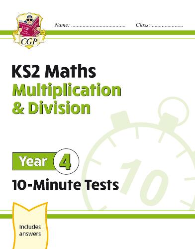 New KS2 Maths 10-Minute Tests: Multiplication & Division - Year 4: perfect for catch-up and home learning (CGP KS2 Maths)