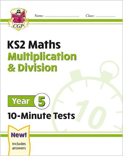 New KS2 Maths 10-Minute Tests: Multiplication & Division - Year 5: superb for catch-up and learning at home (CGP KS2 Maths)