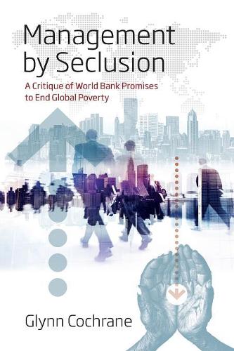 Management by Seclusion: A Critique of World Bank Promises to End Global Poverty