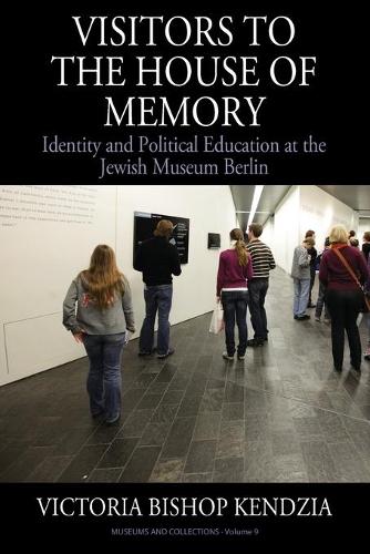 Visitors to the House of Memory: Identity and Political Education at the Jewish Museum Berlin: 9 (Museums and Collections, 9)