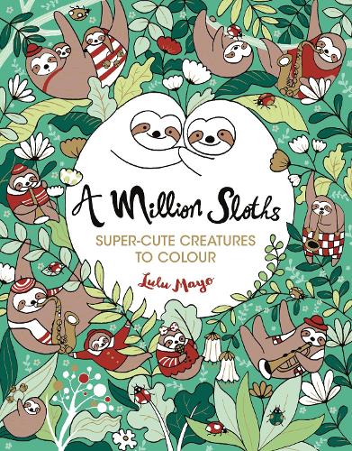 A Million Sloths: Super-Cute Creatures to Colour (A Million Creatures to Colour)