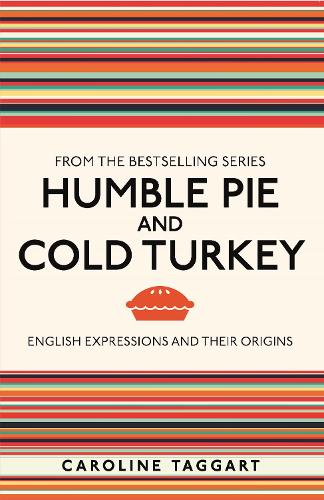 Humble Pie and Cold Turkey: English Expressions and Their Origins (I Used to Know That ...)