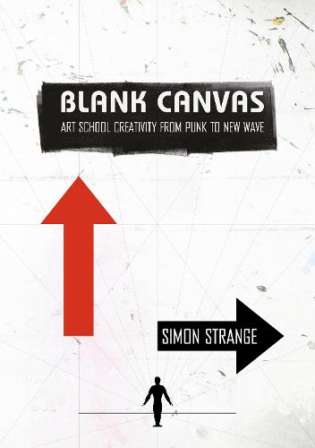 Blank Canvas: Art School Creativity from Punk to New Wave (Global Punk)