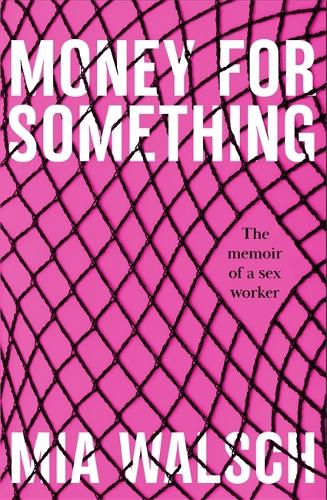 Money for Something: The memoir of a sex worker