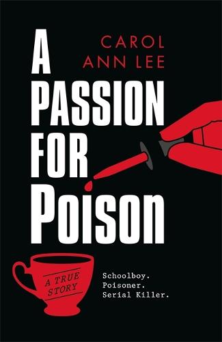 A Passion for Poison: As featured in the Mail on Sunday, the extraordinary tale of the schoolboy teacup poisoner