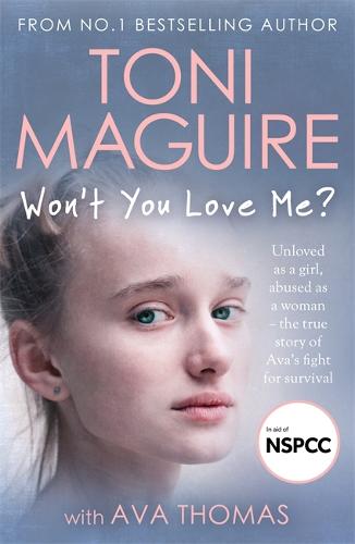 Won�t You Love Me?: Unloved as a girl, abused as a woman � the true story of Ava�s fight for survival, from the No.1 bestseller