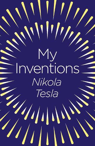 My Inventions: The Autobiography of Nikola Tesla (Arcturus Classics)