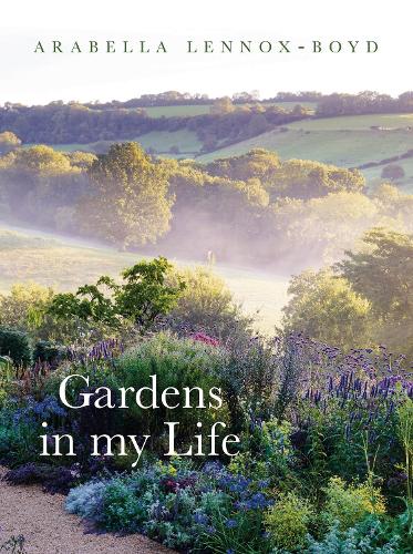 Gardens in My Life: The Favourite Gardens of World-famous Landscape Designer Arabella Lennox-Boyd