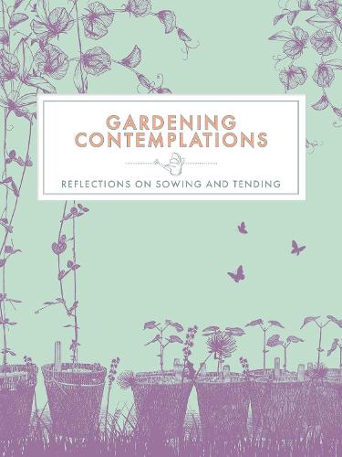 Gardening Contemplations: Reflections on Sowing and Tending (Contemplations Series)