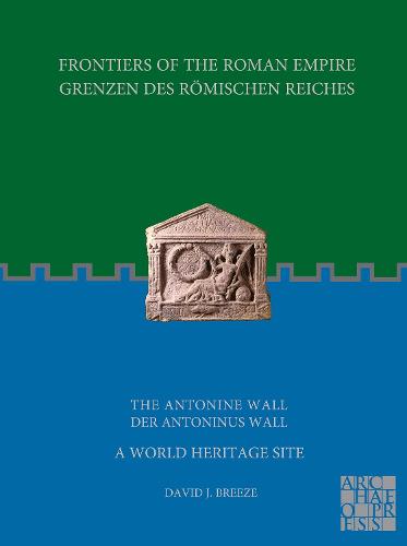 Frontiers of the Roman Empire: The Antonine Wall � A World Heritage Site: Grenzen des R�mischen Reiches: Der Antoninus Wall