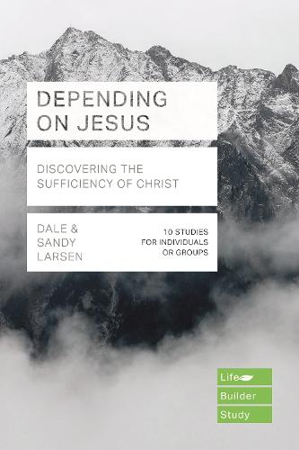 Depending on Jesus: Discovering the Sufficiency of Christ (Lifebuilder Bible Study Guides)