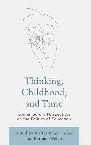 Thinking, Childhood, and Time: Contemporary Perspectives on the Politics of Education (Philosophy of Childhood)