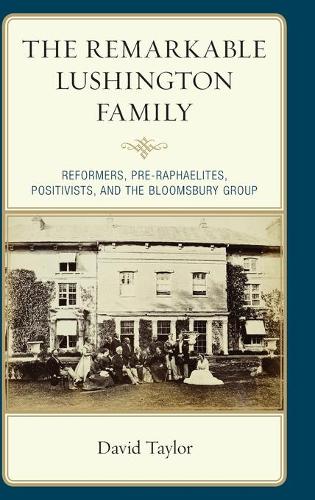 The Remarkable Lushington Family: Reformers, Pre-Raphaelites, Positivists, and the Bloomsbury Group