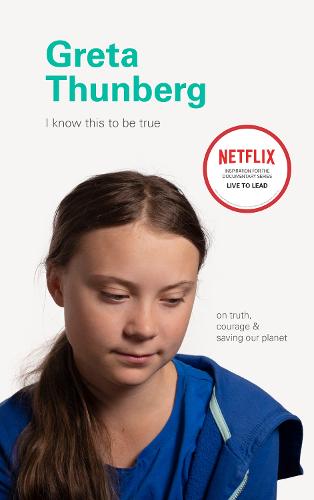 I Know This to Be True: Greta Thunberg: On Truth, Courage, and Saving Our Planet