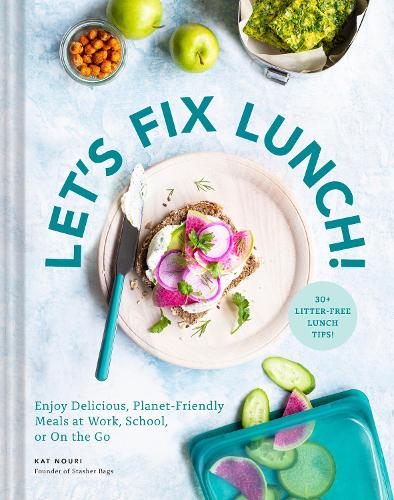 Let’s Fix Lunch!: Enjoy Delicious, Planet-Friendly Meals at Work, School, or On the Go