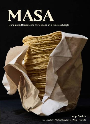 Masa: Techniques, Recipes, and Reflections on a Timeless Staple