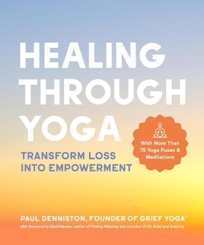 Healing Through Yoga: Transform Loss into Empowerment - With More Than 75 Yoga Poses and Meditations