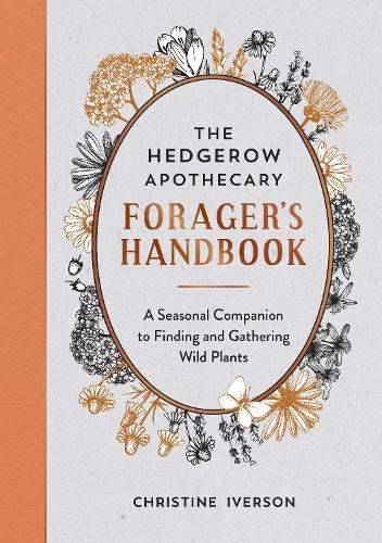 The Hedgerow Apothecary Forager's Handbook: A Seasonal Companion to Finding and Gathering Wild Plants