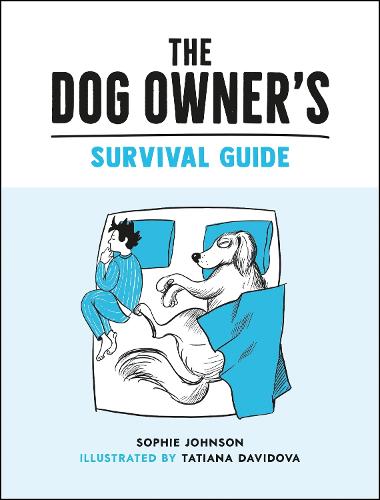 The Dog Owner's Survival Guide: Hilarious Advice for Understanding the Pups and Downs of Life with Your Furry Four-Legged Friend