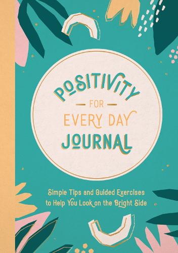 My Daily Positivity Journal: Simple Tips and Guided Exercises to Help You Look on the Bright Side