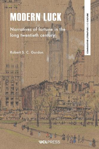 Modern Luck: Narratives of Fortune in the Long Twentieth Century (Comparative Literature and Culture)