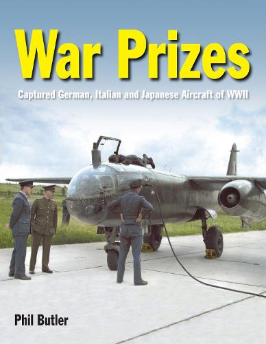 War Prizes: An illustrated survey of German, Italian and Japanese aircraft brought to Allied countries during and after the Second World War