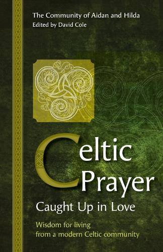 Celtic Prayer – Caught Up in Love: Wisdom for living from a modern Celtic community