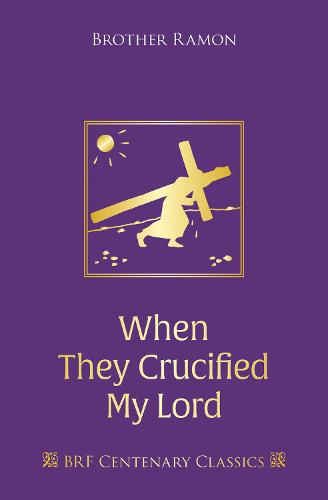 When They Crucified My Lord: Through Lenten sorrow to Easter joy (Centenary Classics)