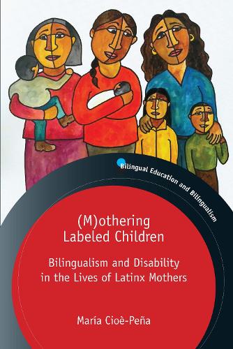 (M)othering Labeled Children: Bilingualism and Disability in the Lives of Latinx Mothers (Bilingual Education & Bilingualism)