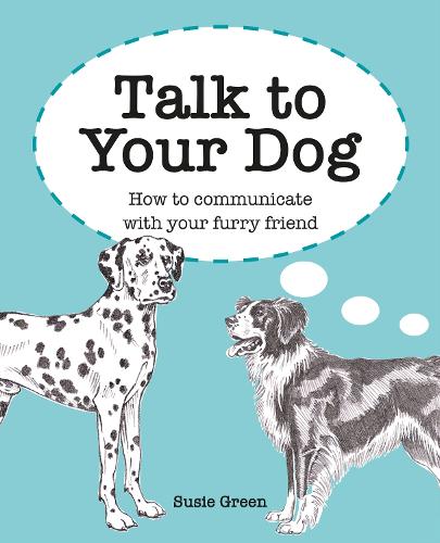 Talk to Your Dog: How to communicate with your furry friend