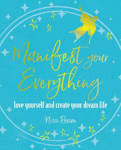 Manifest Your Everything: Love yourself and create your dream life