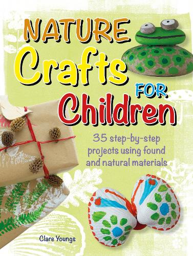 Nature Crafts for Children: 35 step-by-step projects using found and natural materials (CICO Kidz)