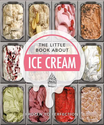 The Little Book About Ice Cream: Frozen to Perfection: 11 (The Little Book of...)