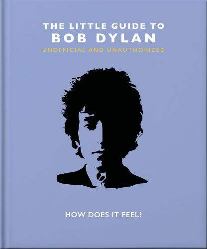 The Little Guide to Bob Dylan: How Does it Feel?: 9 (The Little Book of...)