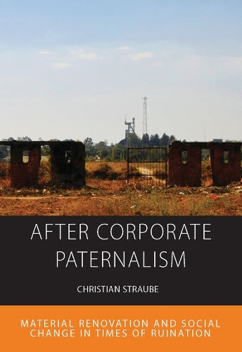 After Corporate Paternalism: Material Renovation and Social Change in Times of Ruination: 24 (Integration and Conflict Studies, 24)