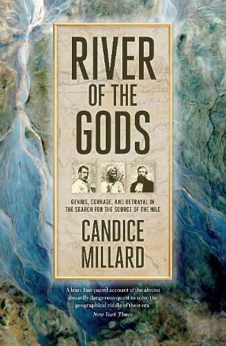 River of the Gods: Genius, Courage, and Betrayal in the Search for the Source of the Nile