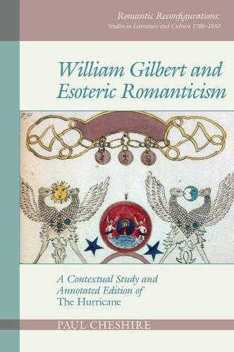 William Gilbert and Esoteric Romanticism: A Contextual Study and Annotated Edition of 'The Hurricane' (Romantic Reconfigurations: Studies in Literature and Culture 1780-1850): 3