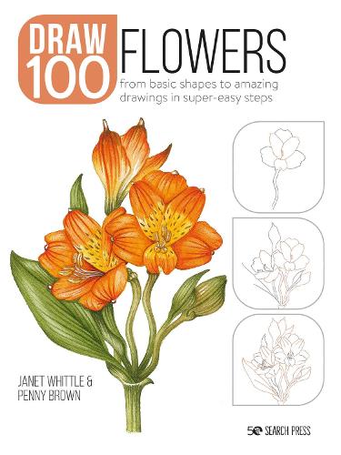 Draw 100: Flowers: From basic shapes to amazing drawings in super-easy steps