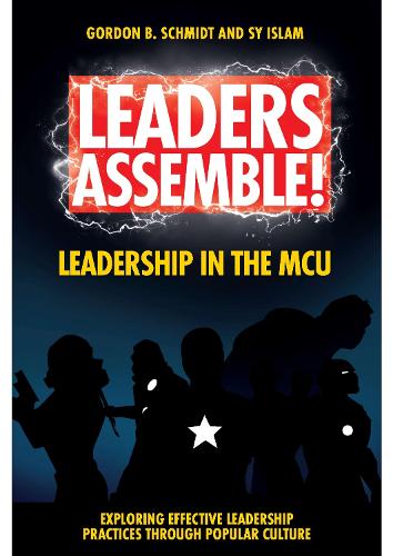 Leaders Assemble! Leadership in the MCU (Exploring Effective Leadership Practices through Popular Culture)