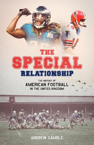 The Special Relationship: The History of American Football in the United Kingdom