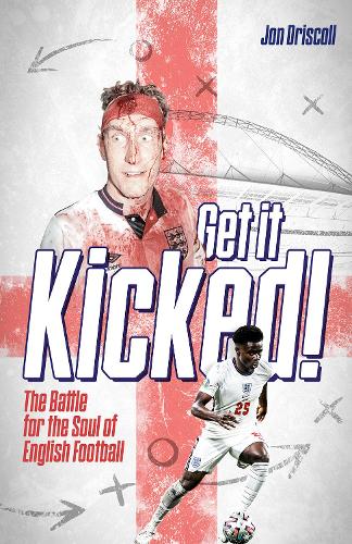 Get it Kicked! The Battle for the Soul of English Football